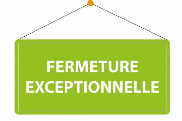 FERMETURE EXCEPTIONNELLE